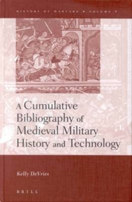 A Cumulative Bibliography of Medieval Military History and Technology - Kelly DeVries