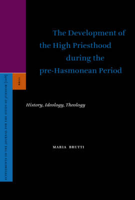 The Development of the High Priesthood during the pre-Hasmonean Period - Maria Brutti