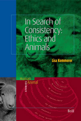 In Search of Consistency: Ethics and Animals - Lisa Kemmerer