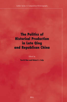 The Politics of Historical Production in Late Qing and Republican China - Tze-Ki Hon; Robert Culp