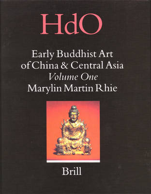 Early Buddhist Art of China and Central Asia, Volume 1 Later Han, Three Kingdoms and Western Chin in China and Bactria to Shan-shan in Central Asia - Marylin Martin Rhie