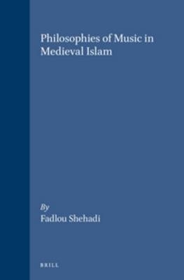 Philosophies of Music in Medieval Islam - Fadlou Shehadi