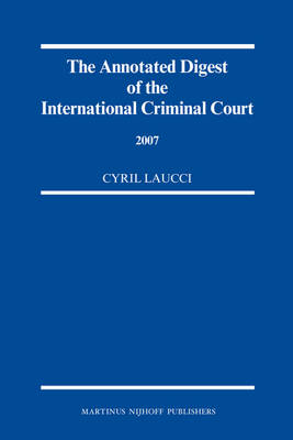 The Annotated Digest of the International Criminal Court, 2007 - Cyril Laucci