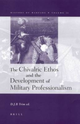 The Chivalric Ethos and the Development of Military Professionalism - D.J.B. Trim