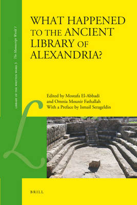 What Happened to the Ancient Library of Alexandria? - Mostafa El-Abbadi; Omnia Fathallah; Ismail Serageldin