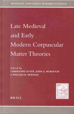 Late Medieval and Early Modern Corpuscular Matter Theories - Christoph Luthy; John Murdoch; William Newman