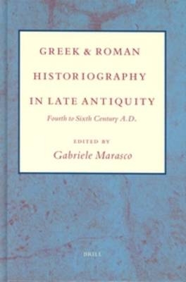 Greek and Roman Historiography in Late Antiquity - Gabriele Marasco