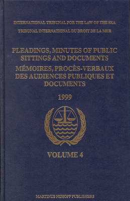 Pleadings, Minutes of Public Sittings and Documents / Mémoires, procès-verbaux des audiences publiques et documents, Volume 4 (1999) - International Tribunal for the Law of th