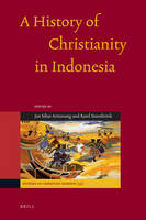 A History of Christianity in Indonesia - Karel Steenbrink; Jan S. Aritonang