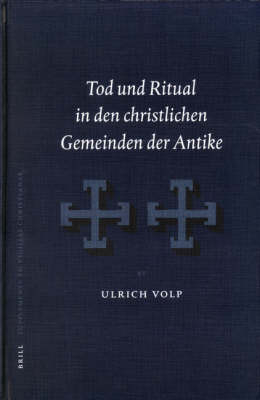 Tod und Ritual in den christlichen Gemeinden der Antike - Ulrich Volp