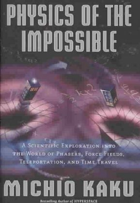 Physics of the Impossible - Department of Physics Michio Kaku