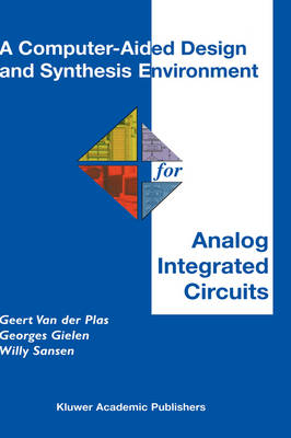 Computer-Aided Design and Synthesis Environment for Analog Integrated Circuits -  Georges Gielen,  Geert Van der Plas,  Willy M.C. Sansen