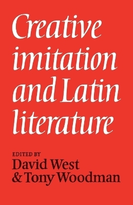 Creative Imitation and Latin Literature - David West; Tony Woodman