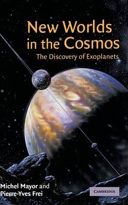 New Worlds in the Cosmos - Michel Mayor; Pierre-Yves Frei