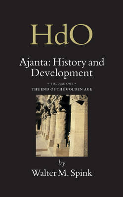 Ajanta: History and Development, Volume 1 The End of the Golden Age - Walter Spink