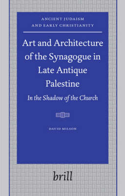 Art and Architecture of the Synagogue in Late Antique Palestine - David William Milson