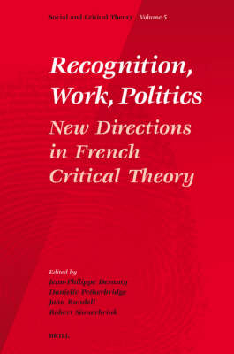 Recognition, Work, Politics - Jean-Philippe Deranty; Danielle Petherbridge; J. Rundell; Robert Sinnerbrink