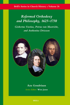 Reformed Orthodoxy and Philosophy, 1625-1750 - Aza Goudriaan