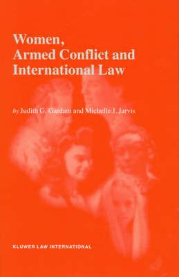 Women, Armed Conflict and International Law - Judith G. Gardam; Michelle J. Jarvis