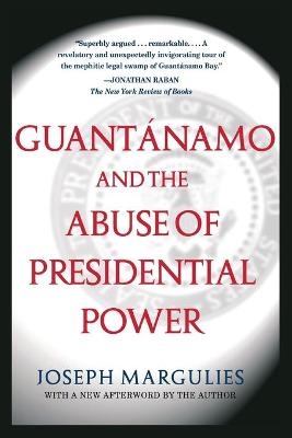 Guantanamo and the Abuse of Presidential Power - MARGULIES