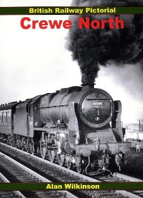 British Railway Pictorial: Crewe North - A Wilkinson