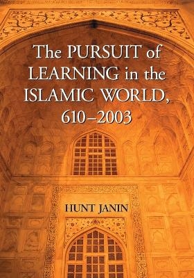 The Pursuit of Learning in the Islamic World, 610-2003 - Hunt Janin