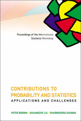 Contributions To Probability And Statistics: Applications And Challenges - Proceedings Of The International Statistics Workshop - Peter Brown; Shuangzhe Liu; Dharmendra Sharma