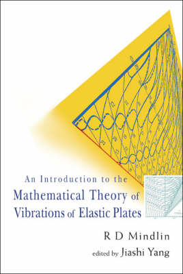 Introduction To The Mathematical Theory Of Vibrations Of Elastic Plates, An - By R D Mindlin - Jiashi Yang