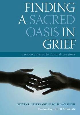 Finding a Sacred Oasis in Grief - Steven Jeffers; Harold Ivan Smith