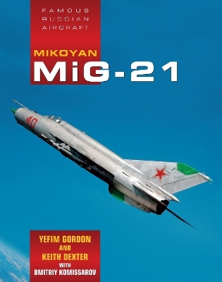 Famous Russian Aircraft: Mikoyan MiG-21 - Yefim Gordon