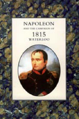 Napoleon and the Campaign of 1815 - Henry Houssaye