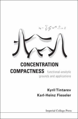Concentration Compactness: Functional-analytic Grounds And Applications - Kyril Tintarev; Karl-Heinz Fieseler