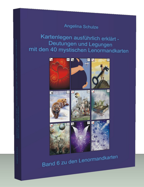 Kartenlegen ausführlich erklärt - Deutungen und Legungen mit den 40 mystischen Lenormandkarten - Angelina Schulze