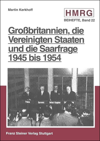 Großbritannien, die Vereinigten Staaten und die Saarfrage 1945 bis 1954 - Martin Kerkhoff