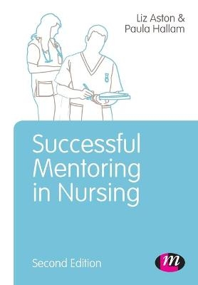 Successful Mentoring in Nursing - Elizabeth Aston; Paula Hallam