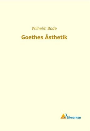 Goethes Ästhetik - Wilhelm Bode