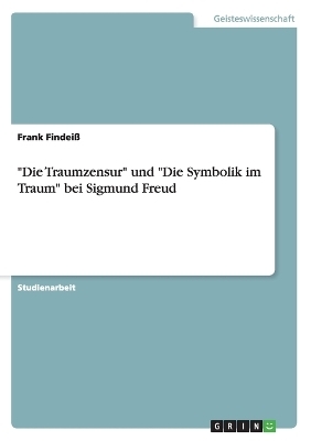 "Die Traumzensur" und "Die Symbolik im Traum" bei Sigmund Freud - Frank Findeiss