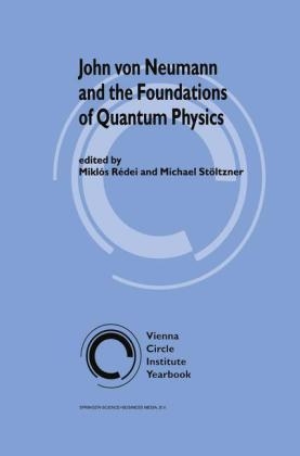 John von Neumann and the Foundations of Quantum Physics - Miklos Redei; Michael Stoltzner