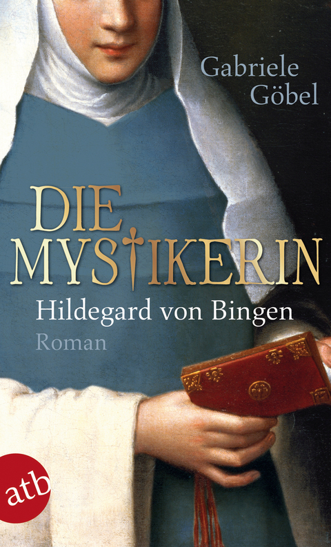 Die Mystikerin - Hildegard von Bingen - Gabriele Göbel
