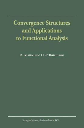 Convergence Structures and Applications to Functional Analysis - R. Beattie; Heinz-Peter Butzmann