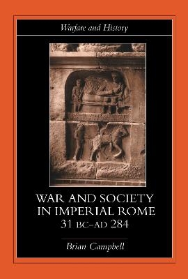 Warfare and Society in Imperial Rome, C. 31 BC-AD 280 - Brian Campbell