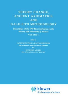 Theory Change, Ancient Axiomatics, and Galileo's Methodology - E. Agazzi; D. Gruender; Jaakko Hintikka