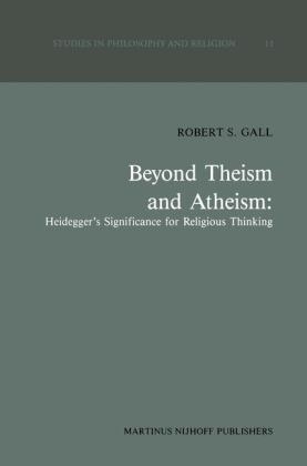 Beyond Theism and Atheism: Heidegger's Significance for Religious Thinking - R.S. Gall