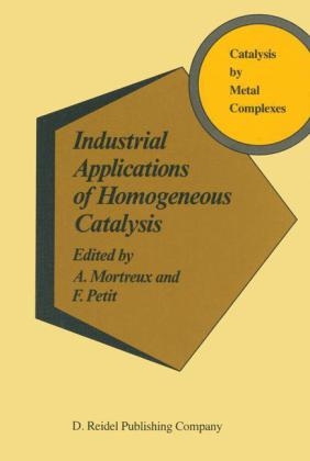 Industrial Applications of Homogeneous Catalysis - A. Mortreux; F. Petit