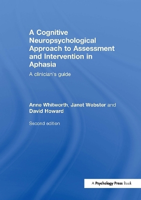 A Cognitive Neuropsychological Approach to Assessment and Intervention in Aphasia - Anne Whitworth, Janet Webster, David Howard