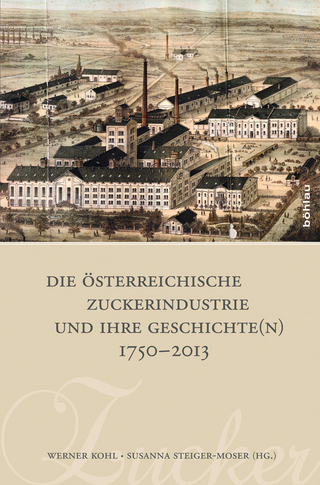 Die österreichische Zuckerindustrie und ihre Geschichte(n) 1750-2013 - Werner Kohl