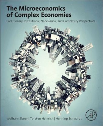 The Microeconomics of Complex Economies - Wolfram Elsner, Torsten Heinrich, Henning Schwardt