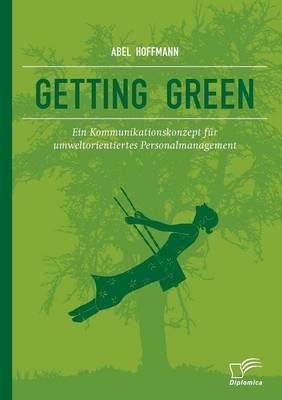Getting Green: Ein Kommunikationskonzept für umweltorientiertes Personalmanagement - Abel Hoffmann
