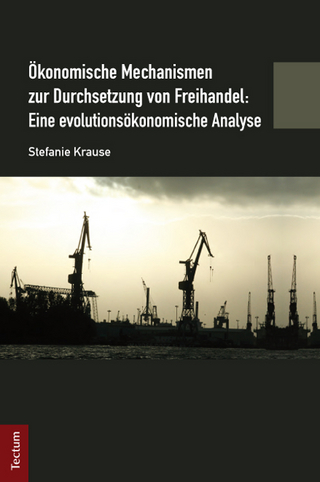 Ökonomische Mechanismen zur Durchsetzung von Freihandel: Eine evolutionsökonomische Analyse - Stefanie Krause