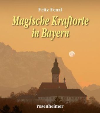 Magische Kraftorte in Bayern - Fritz Fenzl